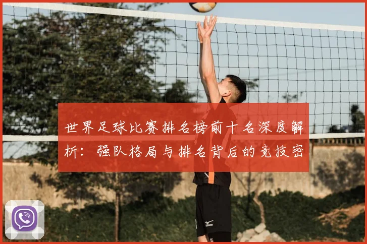 世界足球比赛排名榜前十名深度解析：强队格局与排名背后的竞技密码