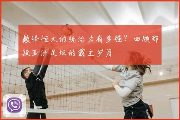 巅峰恒大的统治力有多强？回顾那段亚洲足坛的霸主岁月